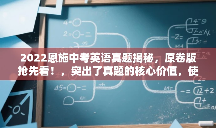 2022恩施中考英语真题揭秘,原卷版抢先看!,突出了真题的核心价值,使用了揭秘和抢先看等词汇,具有吸引力,能够适配目标人群的需求。 2022恩施中考英语真题揭秘,原卷版抢先看!,突出了真题的核心价值,使用了揭秘和抢先看等词汇,具有吸引力,能够适配目标人群的需求。