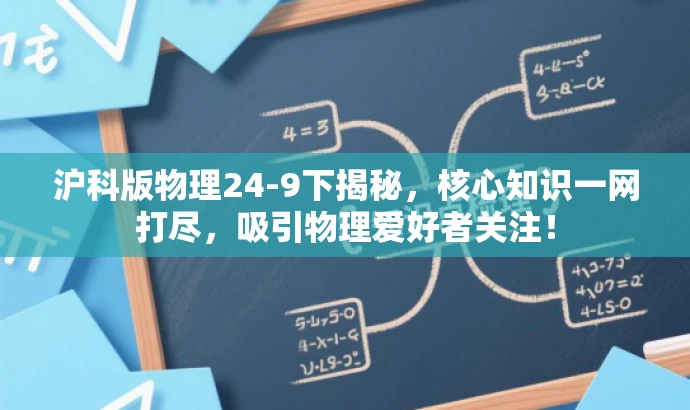沪科版物理24-9下揭秘,核心知识一网打尽,吸引物理爱好者关注! 沪科版物理24-9下揭秘,核心知识一网打尽,吸引物理爱好者关注!