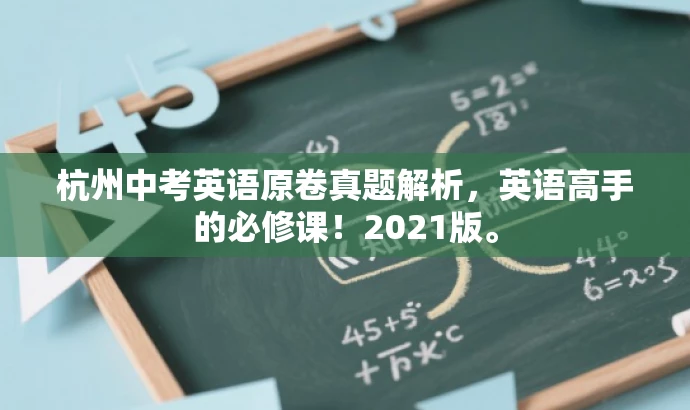 杭州中考英语原卷真题解析,英语高手的必修课!2021版。 杭州中考英语原卷真题解析,英语高手的必修课!2021版。