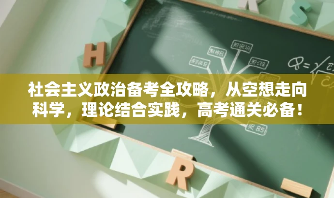 社会主义政治备考全攻略,从空想走向科学,理论结合实践,高考通关必备! 社会主义政治备考全攻略,从空想走向科学,理论结合实践,高考通关必备!