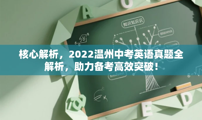 核心解析,2022温州中考英语真题全解析,助力备考高效突破! 核心解析,2022温州中考英语真题全解析,助力备考高效突破!