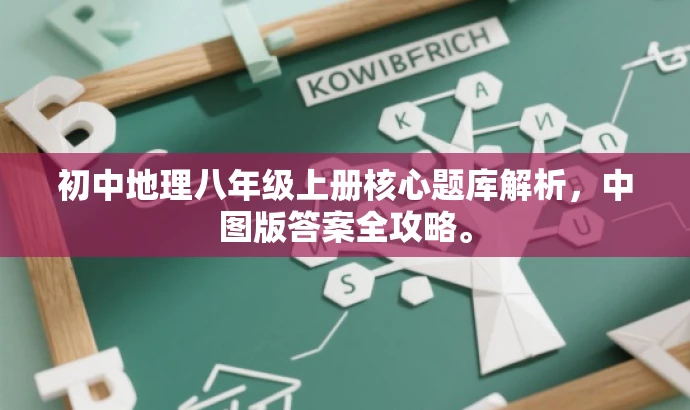 初中地理八年级上册核心题库解析,中图版答案全攻略。 初中地理八年级上册核心题库解析,中图版答案全攻略。