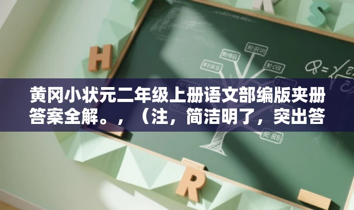 黄冈小状元二年级上册语文部编版夹册答案全解。,(注,简洁明了,突出答案全解的特点,吸引学生和家长关注。) 黄冈小状元二年级上册语文部编版夹册答案全解。,(注,简洁明了,突出答案全解的特点,吸引学生和家长关注。)