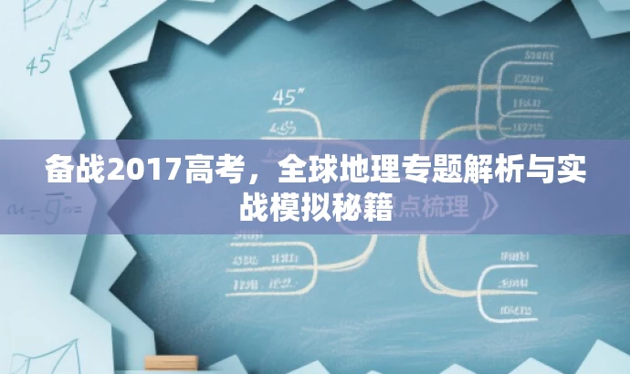 备战2017高考，全球地理专题解析与实战模拟秘籍