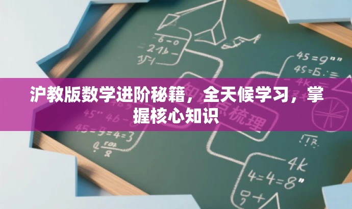 沪教版数学进阶秘籍,全天候学习,掌握核心知识 沪教版数学进阶秘籍,全天候学习,掌握核心知识