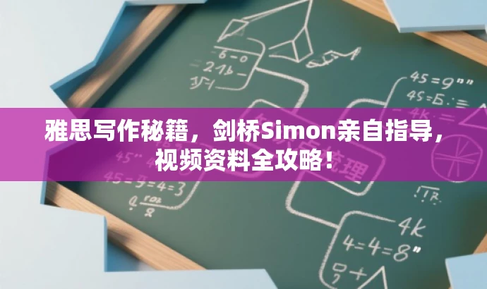 雅思写作秘籍,剑桥Simon亲自指导,视频资料全攻略! 雅思写作秘籍,剑桥Simon亲自指导,视频资料全攻略!