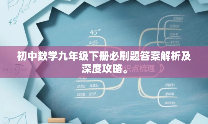 初中数学九年级下册必刷题答案解析及深度攻略。 初中数学九年级下册必刷题答案解析及深度攻略。