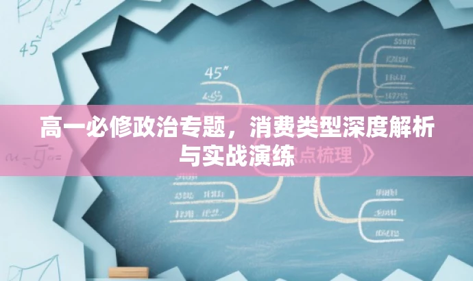 高一必修政治专题,消费类型深度解析与实战演练 高一必修政治专题,消费类型深度解析与实战演练