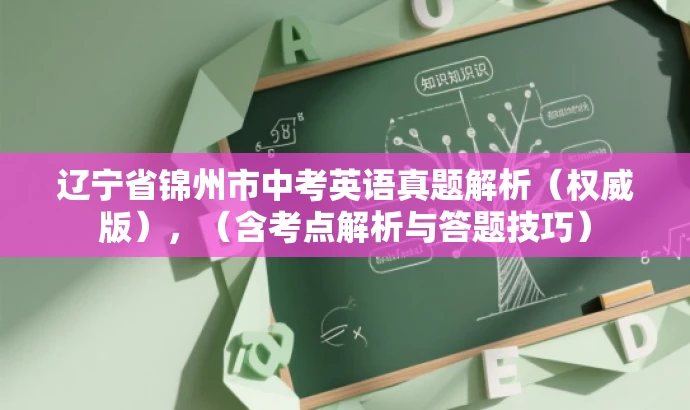 辽宁省锦州市中考英语真题解析(权威版),(含考点解析与答题技巧) 辽宁省锦州市中考英语真题解析(权威版),(含考点解析与答题技巧)