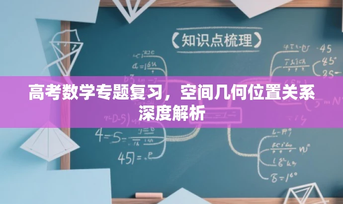 高考数学专题复习,空间几何位置关系深度解析 高考数学专题复习,空间几何位置关系深度解析