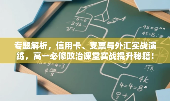 专题解析,信用卡、支票与外汇实战演练,高一必修政治课堂实战提升秘籍! 专题解析,信用卡、支票与外汇实战演练,高一必修政治课堂实战提升秘籍!