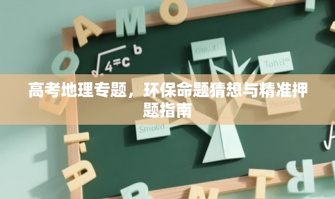 高考地理专题,环保命题猜想与精准押题指南 高考地理专题,环保命题猜想与精准押题指南