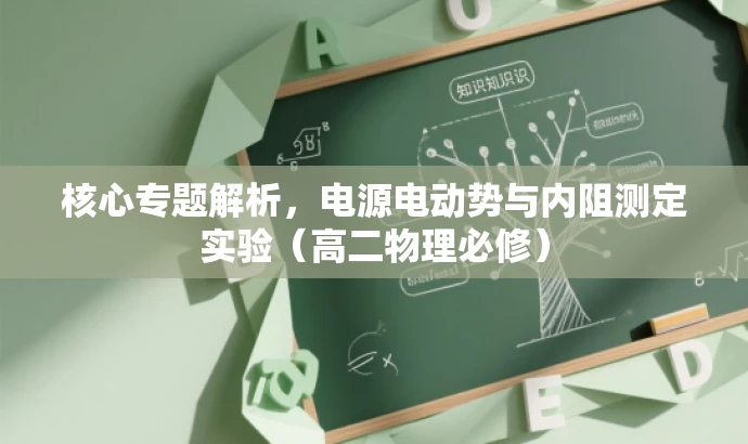 核心专题解析,电源电动势与内阻测定实验(高二物理必修) 核心专题解析,电源电动势与内阻测定实验(高二物理必修)