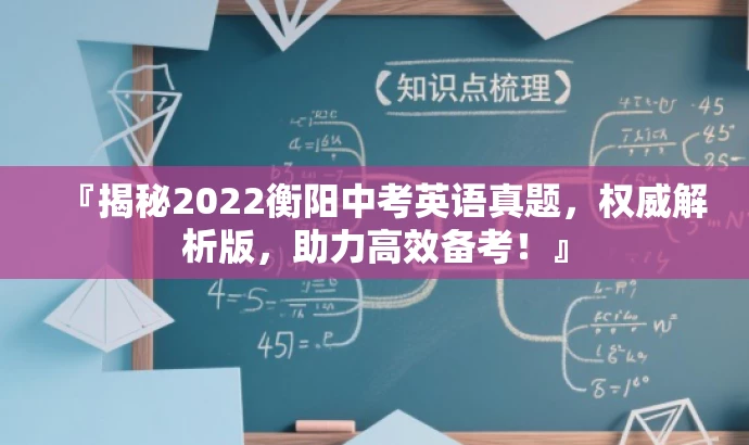 『揭秘2022衡阳中考英语真题,权威解析版,助力高效备考!』 『揭秘2022衡阳中考英语真题,权威解析版,助力高效备考!』