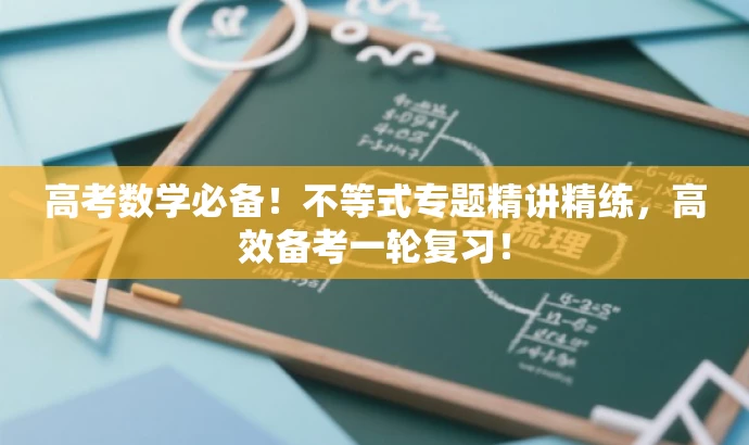 高考数学必备!不等式专题精讲精练,高效备考一轮复习! 高考数学必备!不等式专题精讲精练,高效备考一轮复习!