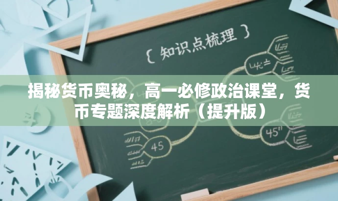 揭秘货币奥秘,高一必修政治课堂,货币专题深度解析(提升版) 揭秘货币奥秘,高一必修政治课堂,货币专题深度解析(提升版)