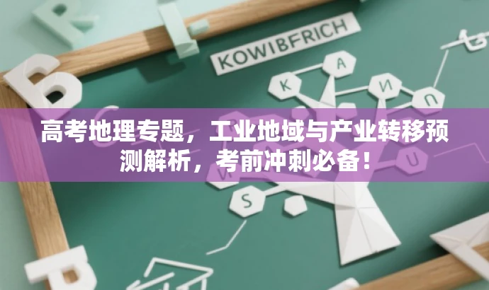 高考地理专题,工业地域与产业转移预测解析,考前冲刺必备! 高考地理专题,工业地域与产业转移预测解析,考前冲刺必备!