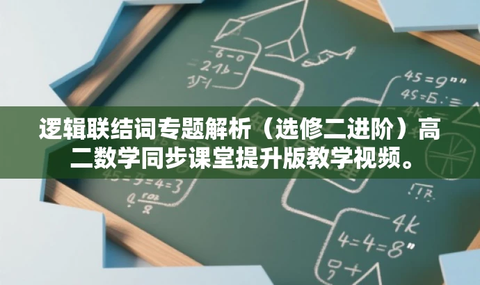 逻辑联结词专题解析(选修二进阶)高二数学同步课堂提升版教学视频。 逻辑联结词专题解析(选修二进阶)高二数学同步课堂提升版教学视频。