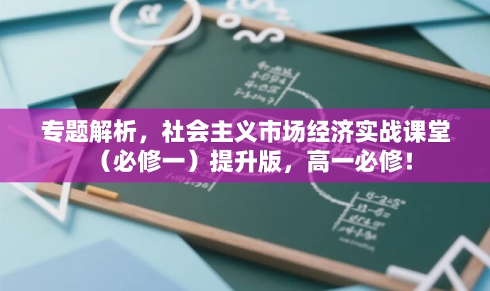 专题解析,社会主义市场经济实战课堂(必修一)提升版,高一必修! 专题解析,社会主义市场经济实战课堂(必修一)提升版,高一必修!