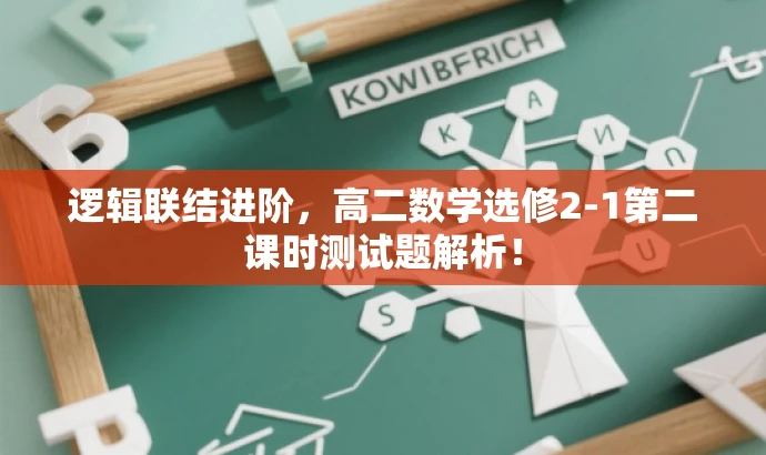 逻辑联结进阶,高二数学选修2-1第二课时测试题解析! 逻辑联结进阶,高二数学选修2-1第二课时测试题解析!