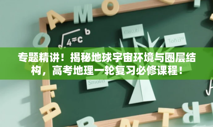 专题精讲!揭秘地球宇宙环境与圈层结构,高考地理一轮复习必修课程! 专题精讲!揭秘地球宇宙环境与圈层结构,高考地理一轮复习必修课程!