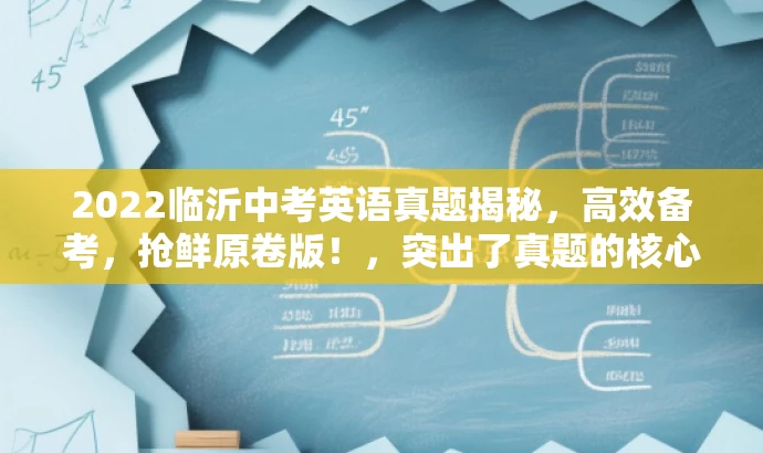 2022临沂中考英语真题揭秘,高效备考,抢鲜原卷版!,突出了真题的核心价值,强调了备考的高效性,同时使用了吸引眼球的词汇和表述方式,以吸引目标人群的注意力。 2022临沂中考英语真题揭秘,高效备考,抢鲜原卷版!,突出了真题的核心价值,强调了备考的高效性,同时使用了吸引眼球的词汇和表述方式,以吸引目标人群的注意力。