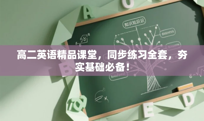高二英语精品课堂，同步练习全套，夯实基础必备！