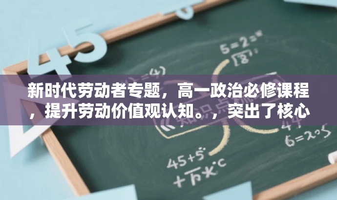 新时代劳动者专题,高一政治必修课程,提升劳动价值观认知。,突出了核心价值,适配了高一学生的需求,语言简洁且具有吸引力。 新时代劳动者专题,高一政治必修课程,提升劳动价值观认知。,突出了核心价值,适配了高一学生的需求,语言简洁且具有吸引力。