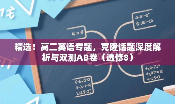 精选!高二英语专题,克隆话题深度解析与双测AB卷(选修8) 精选!高二英语专题,克隆话题深度解析与双测AB卷(选修8)