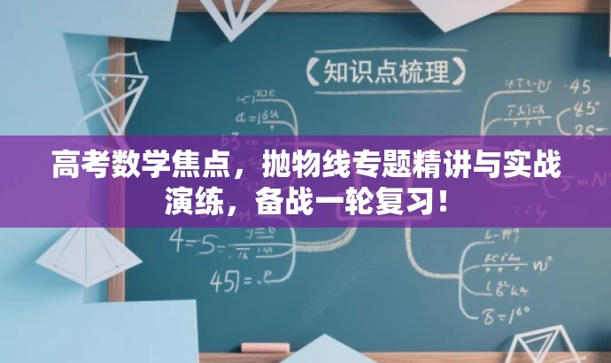 高考数学焦点,抛物线专题精讲与实战演练,备战一轮复习! 高考数学焦点,抛物线专题精讲与实战演练,备战一轮复习!