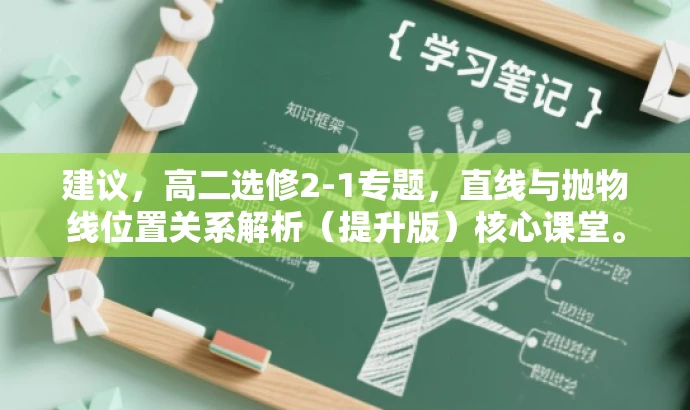 建议,高二选修2-1专题,直线与抛物线位置关系解析(提升版)核心课堂。 建议,高二选修2-1专题,直线与抛物线位置关系解析(提升版)核心课堂。