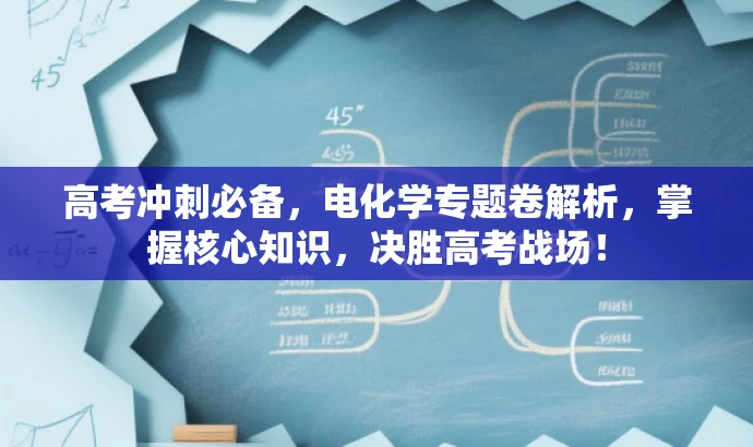 高考冲刺必备,电化学专题卷解析,掌握核心知识,决胜高考战场! 高考冲刺必备,电化学专题卷解析,掌握核心知识,决胜高考战场!