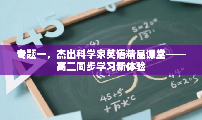 专题一,杰出科学家英语精品课堂——高二同步学习新体验 专题一,杰出科学家英语精品课堂——高二同步学习新体验