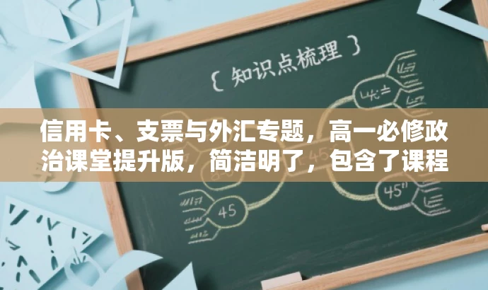 信用卡、支票与外汇专题,高一必修政治课堂提升版,简洁明了,包含了课程的核心内容,同时突出了必修政治课堂提升版的价值,对于目标学生群体有一定的吸引力。 信用卡、支票与外汇专题,高一必修政治课堂提升版,简洁明了,包含了课程的核心内容,同时突出了必修政治课堂提升版的价值,对于目标学生群体有一定的吸引力。