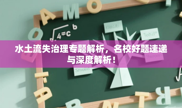 水土流失治理专题解析,名校好题速递与深度解析! 水土流失治理专题解析,名校好题速递与深度解析!