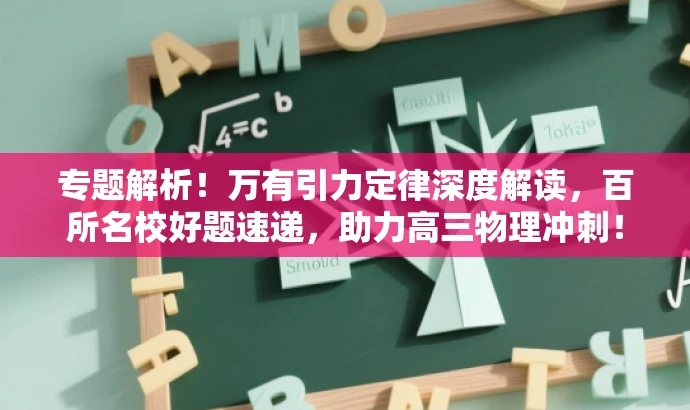 专题解析!万有引力定律深度解读,百所名校好题速递,助力高三物理冲刺! 专题解析!万有引力定律深度解读,百所名校好题速递,助力高三物理冲刺!