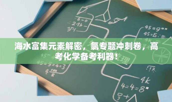 海水富集元素解密,氯专题冲刺卷,高考化学备考利器! 海水富集元素解密,氯专题冲刺卷,高考化学备考利器!