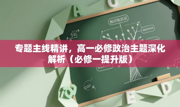 专题主线精讲,高一必修政治主题深化解析(必修一提升版) 专题主线精讲,高一必修政治主题深化解析(必修一提升版)