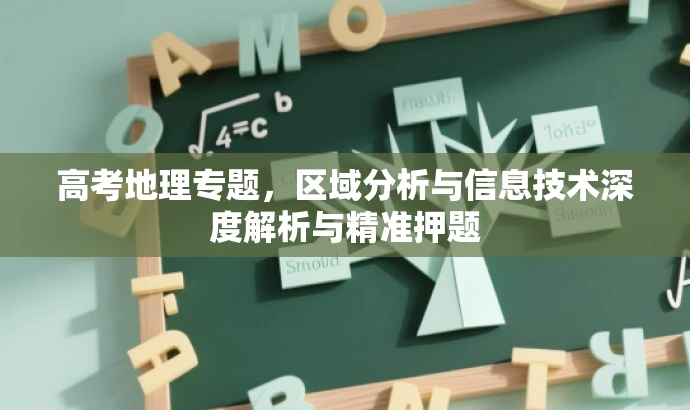高考地理专题,区域分析与信息技术深度解析与精准押题 高考地理专题,区域分析与信息技术深度解析与精准押题