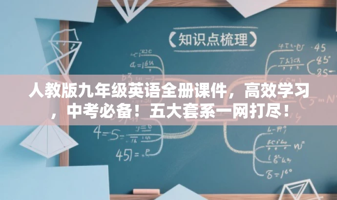 人教版九年级英语全册课件,高效学习,中考必备!五大套系一网打尽! 人教版九年级英语全册课件,高效学习,中考必备!五大套系一网打尽!