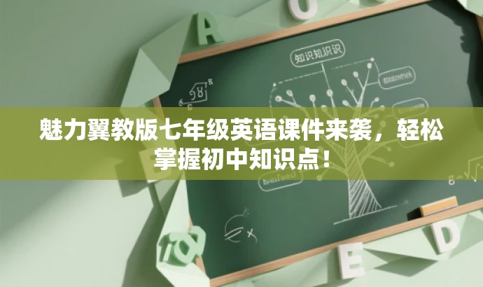 魅力翼教版七年级英语课件来袭,轻松掌握初中知识点! 魅力翼教版七年级英语课件来袭,轻松掌握初中知识点!