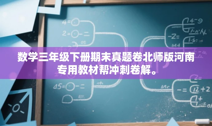 数学三年级下册期末真题卷北师版河南专用教材帮冲刺卷解。 数学三年级下册期末真题卷北师版河南专用教材帮冲刺卷解。