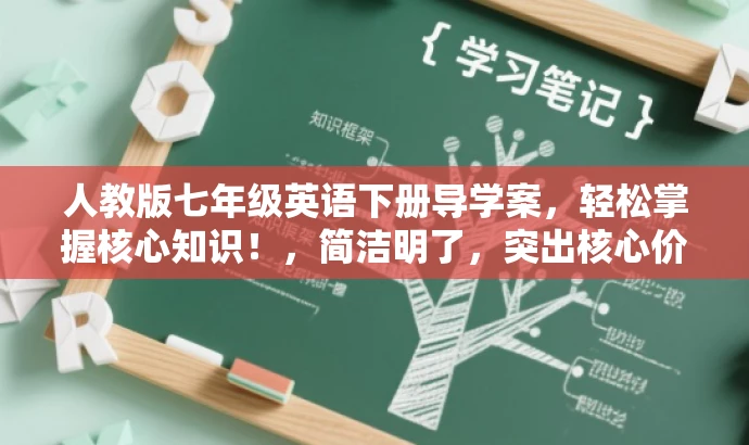 人教版七年级英语下册导学案,轻松掌握核心知识!,简洁明了,突出核心价值和目标人群需求,语言有吸引力。 人教版七年级英语下册导学案,轻松掌握核心知识!,简洁明了,突出核心价值和目标人群需求,语言有吸引力。