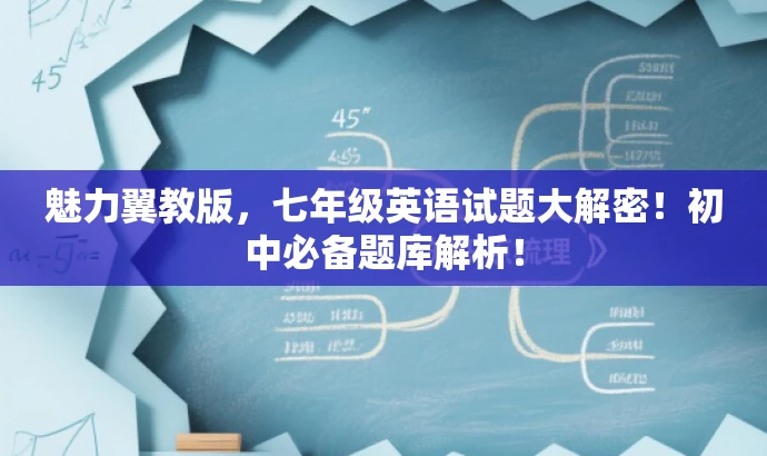 魅力翼教版,七年级英语试题大解密!初中必备题库解析! 魅力翼教版,七年级英语试题大解密!初中必备题库解析!