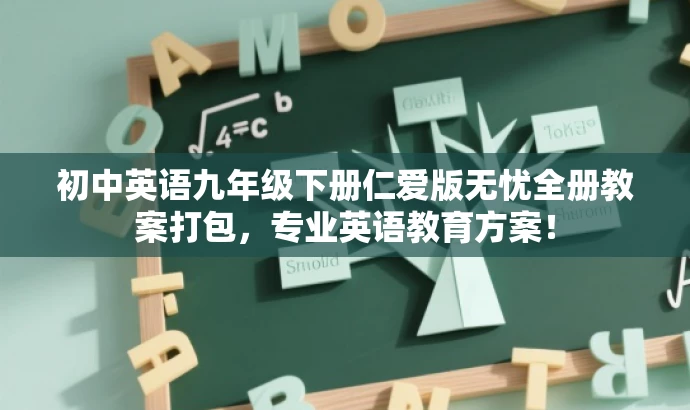 初中英语九年级下册仁爱版无忧全册教案打包,专业英语教育方案! 初中英语九年级下册仁爱版无忧全册教案打包,专业英语教育方案!