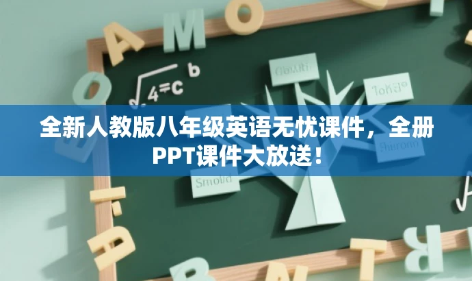 全新人教版八年级英语无忧课件,全册PPT课件大放送! 全新人教版八年级英语无忧课件,全册PPT课件大放送!