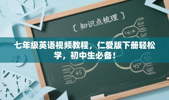 七年级英语视频教程,仁爱版下册轻松学,初中生必备! 七年级英语视频教程,仁爱版下册轻松学,初中生必备!