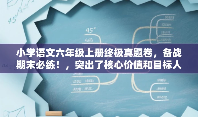 小学语文六年级上册终极真题卷,备战期末必练!,突出了核心价值和目标人群需求,语言简洁且具有吸引力,希望能满足您的要求。 小学语文六年级上册终极真题卷,备战期末必练!,突出了核心价值和目标人群需求,语言简洁且具有吸引力,希望能满足您的要求。