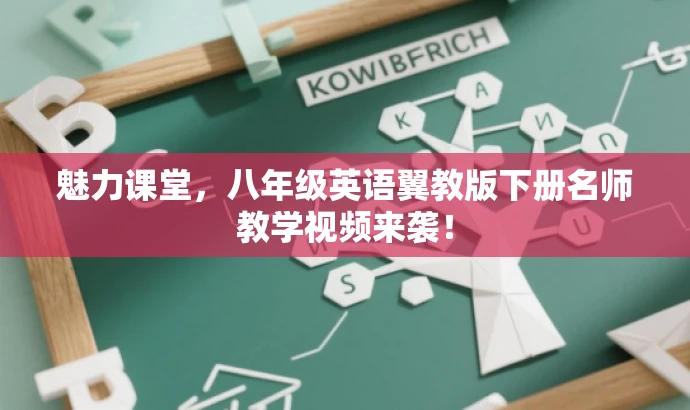 魅力课堂,八年级英语翼教版下册名师教学视频来袭! 魅力课堂,八年级英语翼教版下册名师教学视频来袭!