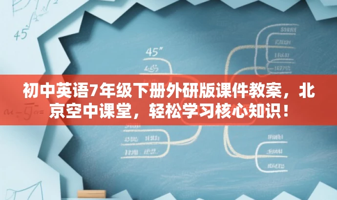 初中英语7年级下册外研版课件教案,北京空中课堂,轻松学习核心知识! 初中英语7年级下册外研版课件教案,北京空中课堂,轻松学习核心知识!